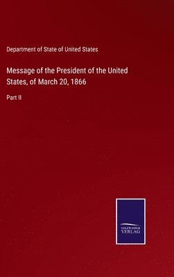 Message of the President of the United States, of March 20, 1866 1