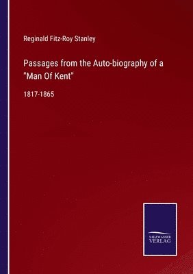 Passages from the Auto-biography of a Man Of Kent 1