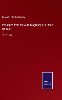 Passages from the Auto-biography of a &quot;Man Of Kent&quot; 1