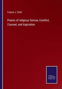 bokomslag Poems of religious Sorrow, Comfort, Counsel, and Aspiration