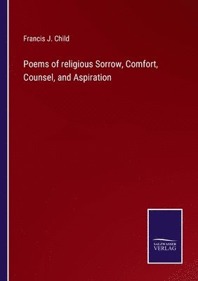 Poems of religious Sorrow, Comfort, Counsel, and Aspiration 1