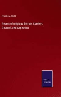 bokomslag Poems of religious Sorrow, Comfort, Counsel, and Aspiration