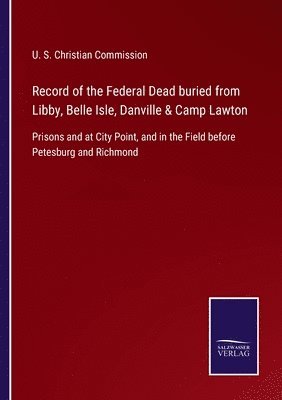 Record of the Federal Dead buried from Libby, Belle Isle, Danville & Camp Lawton 1