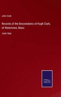 bokomslag Records of the Descendants of Hugh Clark, of Watertown, Mass