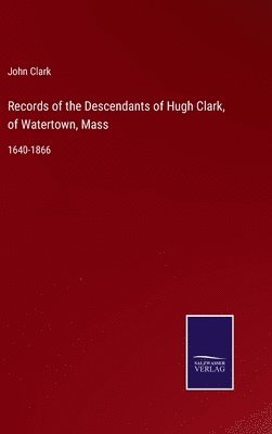 bokomslag Records of the Descendants of Hugh Clark, of Watertown, Mass