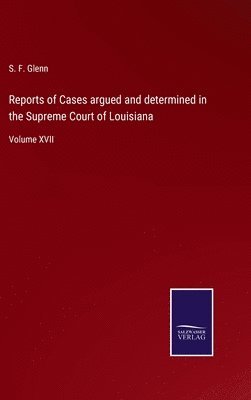S F Glenn, S. F. Glenn - Reports of Cases argued and determined in the Supreme Court of Louisiana, Inbunden