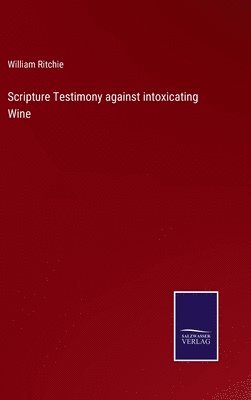 bokomslag Scripture Testimony against intoxicating Wine