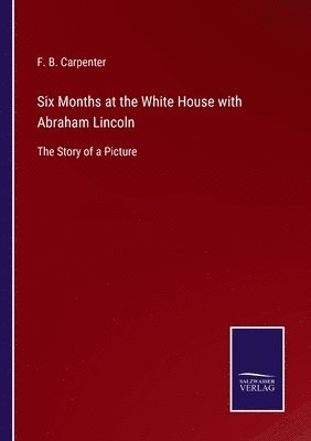 Six Months at the White House with Abraham Lincoln 1