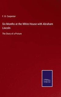 bokomslag Six Months at the White House with Abraham Lincoln
