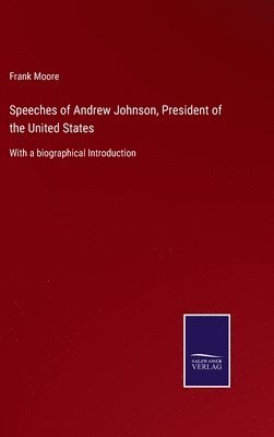 Speeches of Andrew Johnson, President of the United States 1