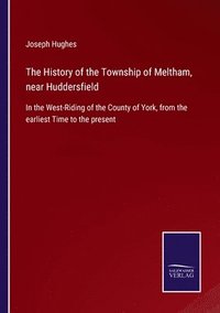 bokomslag The History of the Township of Meltham, near Huddersfield