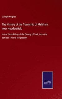 bokomslag The History of the Township of Meltham, near Huddersfield