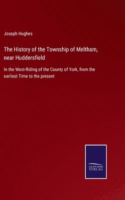 Joseph Hughes - History of the Township of Meltham, near Huddersfield, Inbunden