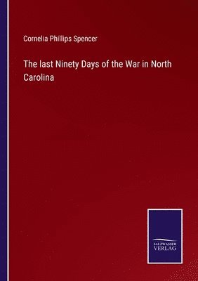 The last Ninety Days of the War in North Carolina 1