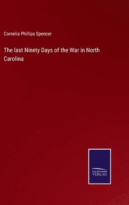 The last Ninety Days of the War in North Carolina 1