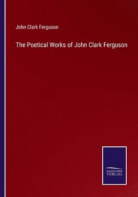 bokomslag The Poetical Works of John Clark Ferguson