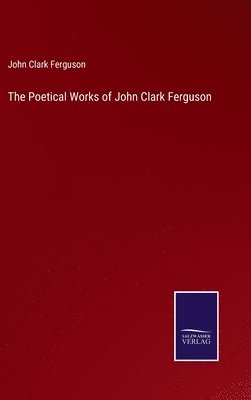 bokomslag The Poetical Works of John Clark Ferguson