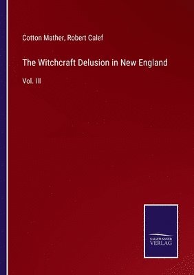 The Witchcraft Delusion in New England 1