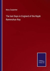 bokomslag The last Days in England of the Rajah Rammohun Roy