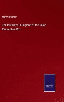 The last Days in England of the Rajah Rammohun Roy 1