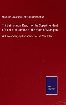 Michigan Dep of Public Instruction, Michigan Dep. of Public Instruction - Thirtieth annual Report of the Superintendent of Public Instruction of the State of Michigan, Inbunden