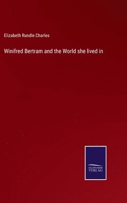 Elizabeth Rundle Charles - Winifred Bertram and the World she lived in, Inbunden