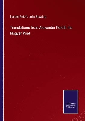 Translations from Alexander Petöfi, the Magyar Poet
