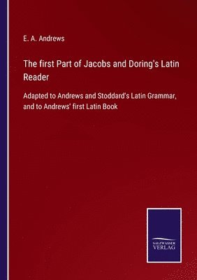 E a Andrews, E. a. Andrews, E. A. Andrews - first Part of Jacobs and Doring's Latin Reader, Häftad