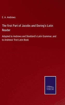 E a Andrews, E. a. Andrews, E. A. Andrews - first Part of Jacobs and Doring's Latin Reader, Inbunden