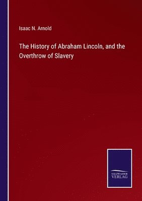 The History of Abraham Lincoln, and the Overthrow of Slavery 1