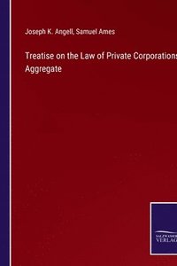 bokomslag Treatise on the Law of Private Corporations Aggregate