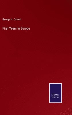 George H Calvert, George H. Calvert - First Years in Europe, Inbunden