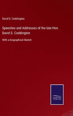 Speeches and Addresses of the late Hon. David S. Coddington 1