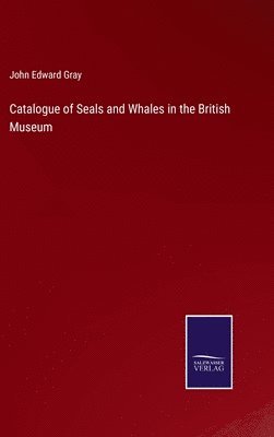 Catalogue of Seals and Whales in the British Museum 1