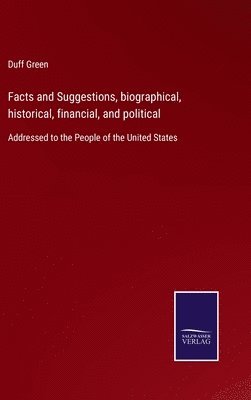 Facts and Suggestions, biographical, historical, financial, and political 1