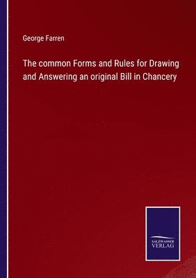 bokomslag The common Forms and Rules for Drawing and Answering an original Bill in Chancery