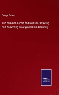 bokomslag The common Forms and Rules for Drawing and Answering an original Bill in Chancery