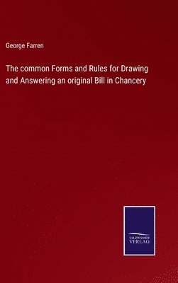 The common Forms and Rules for Drawing and Answering an original Bill in Chancery 1