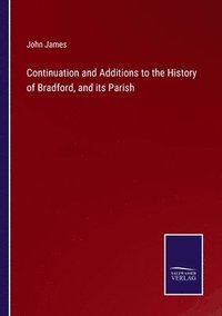 bokomslag Continuation and Additions to the History of Bradford, and its Parish