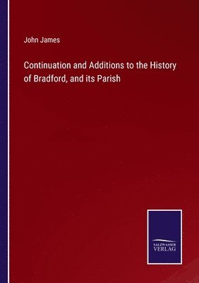 Continuation and Additions to the History of Bradford, and its Parish