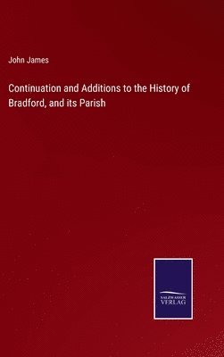 Continuation and Additions to the History of Bradford, and its Parish