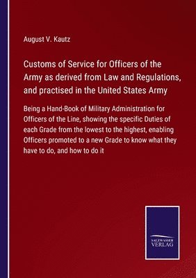 bokomslag Customs of Service for Officers of the Army as derived from Law and Regulations, and practised in the United States Army