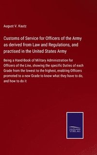 bokomslag Customs of Service for Officers of the Army as derived from Law and Regulations, and practised in the United States Army