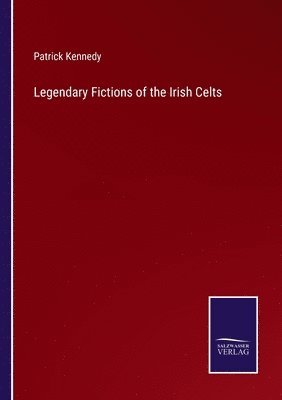 Legendary Fictions of the Irish Celts
