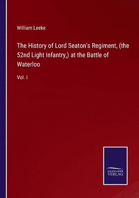 William Leeke - History of Lord Seaton's Regiment, (the 52nd Light Infantry, ) at the Battle of Waterloo, Häftad