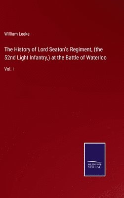 William Leeke - History of Lord Seaton's Regiment, (the 52nd Light Infantry, ) at the Battle of Waterloo, Inbunden