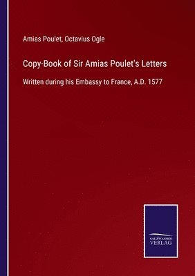 Amias Poulet, Octavius Ogle - Copy-Book of Sir Amias Poulet's Letters, Häftad