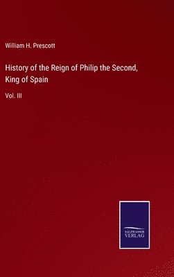 History of the Reign of Philip the Second, King of Spain