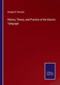 bokomslag History, Theory, and Practice of the Electric Telegraph