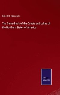 bokomslag The Game-Birds of the Coasts and Lakes of the Northern States of America